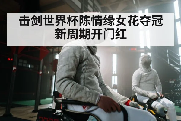 击剑世界杯陈情缘女花夺冠新周期开门红